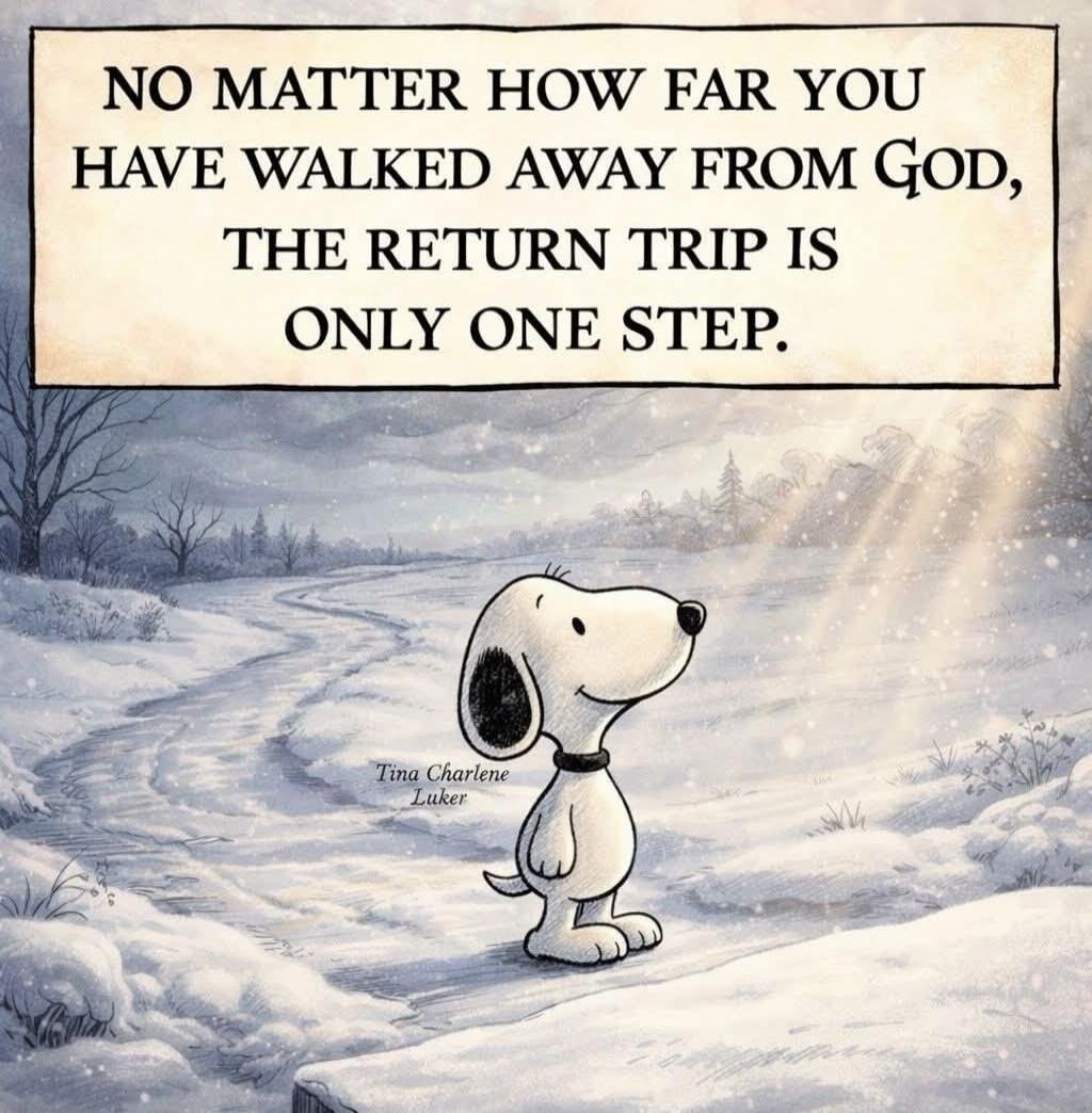 NO MATTER HOW FAR YOU HAVE WALKED AWAY FROM GOD, THE RETURN TRIP IS ONLY ONE STEP.