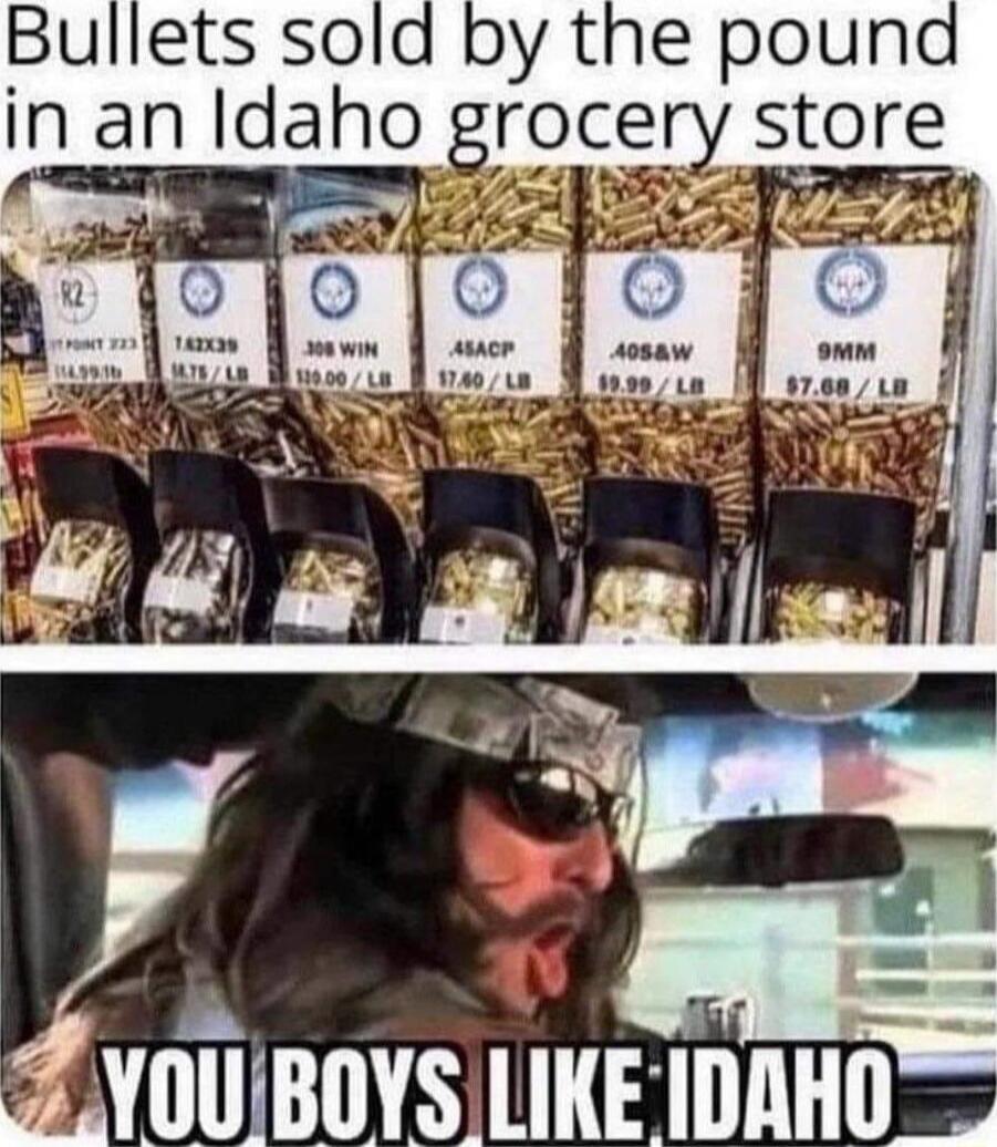 Bullets sold by the pound in an Idaho grocery store
YOU BOYS LIKE IDAHO