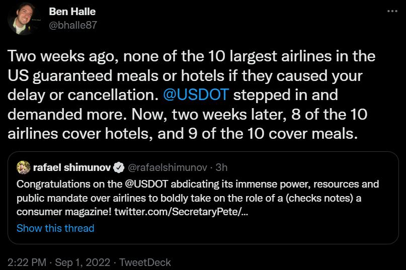 Ben Halle Two weeks ago none of the 10 largest airlines in the US guaranteed meals or hotels if they caused your delay or cancellation USDOT stepped in and demanded more Now two weeks later 8 of the 10 airlines cover hotels and 9 of the 10 cover meals rafai shimunov rataclchimun Congratulations on the USDOT abdicating its immense power resources and public mandate over srlnes to boldly take on the