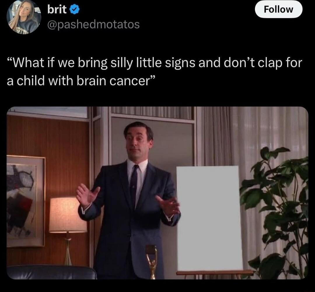 brit pashedmotatos What if we bring silly little signs and dont clap for achild with brain cancer