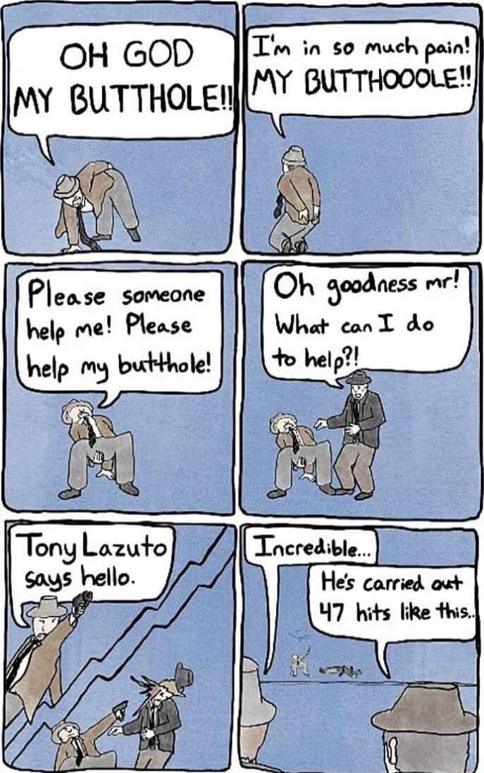 OH GOD MY BUTTHOLE Please someone help me Please help My buctbhole Tm in 50 much pain I MY BUTTHOOOLE Fo help Oh goodness wr What can I do Tony Lazuto says kello