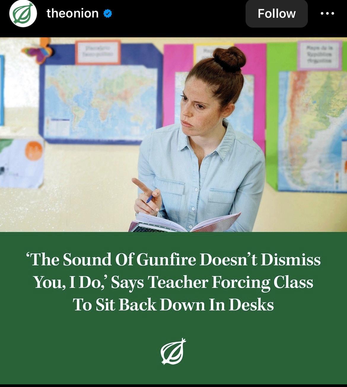 theonion Follow The Sound Of Gunfire Doesnt Dismiss You I Do Says Teacher Forcing Class To Sit Back Down In Desks a