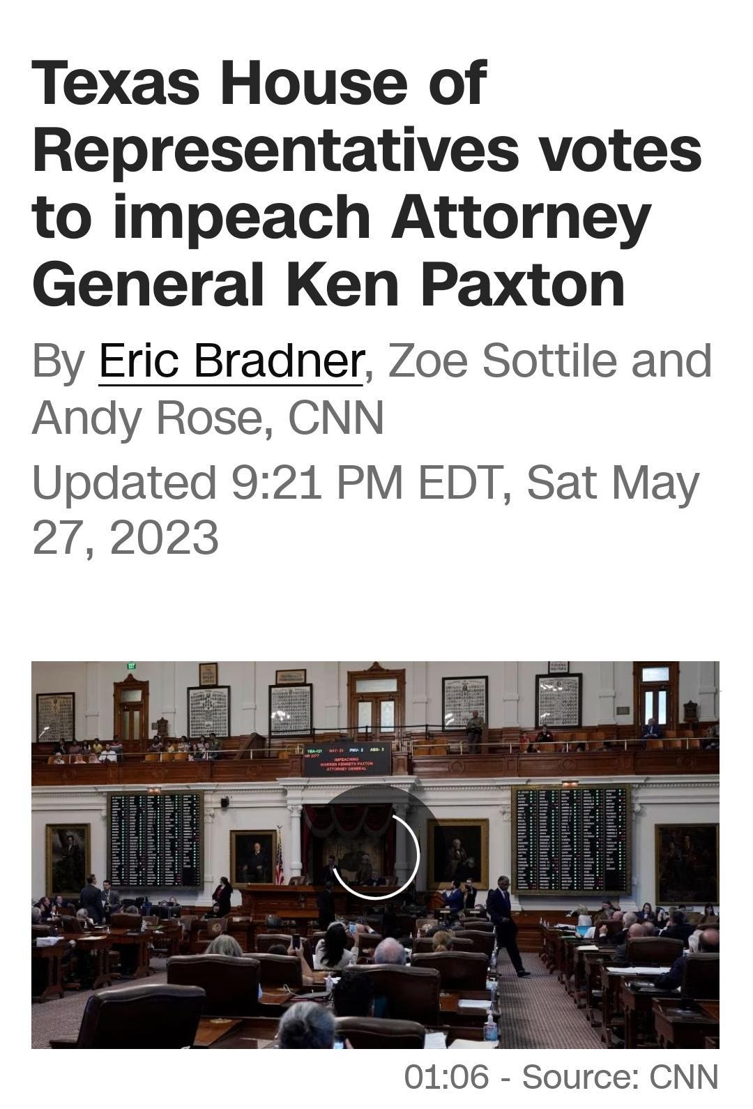 Texas House of Representatives votes to impeach Attorney General Ken Paxton By Eric Bradner Zoe Sottile and Andy Rose CNN Updated 921 PM EDT Sat May 272023 0106 Source CNN