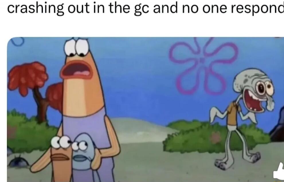 crashing out in the gc and no one respond