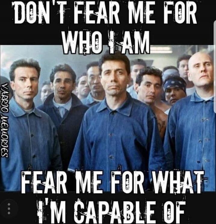 DON'T FEAR ME FOR WHO I AM FEAR ME FOR WHAT I'M CAPABLE OF