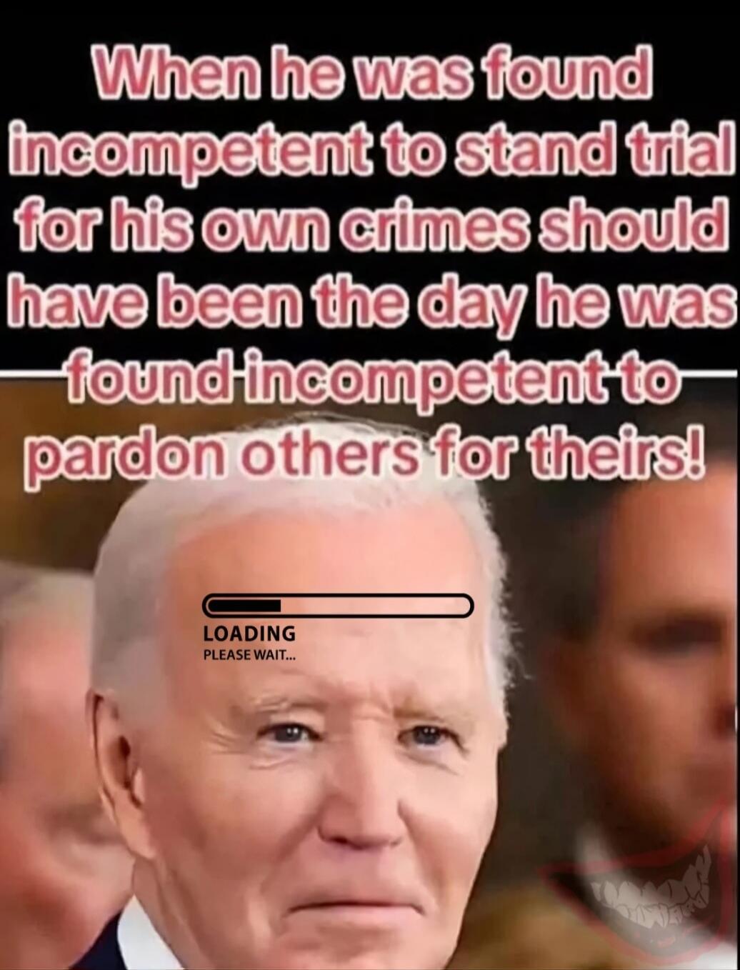 When he was found incompetent to stand trial for his own crimes should have been the day he was found incompetent to pardon others for theirs!