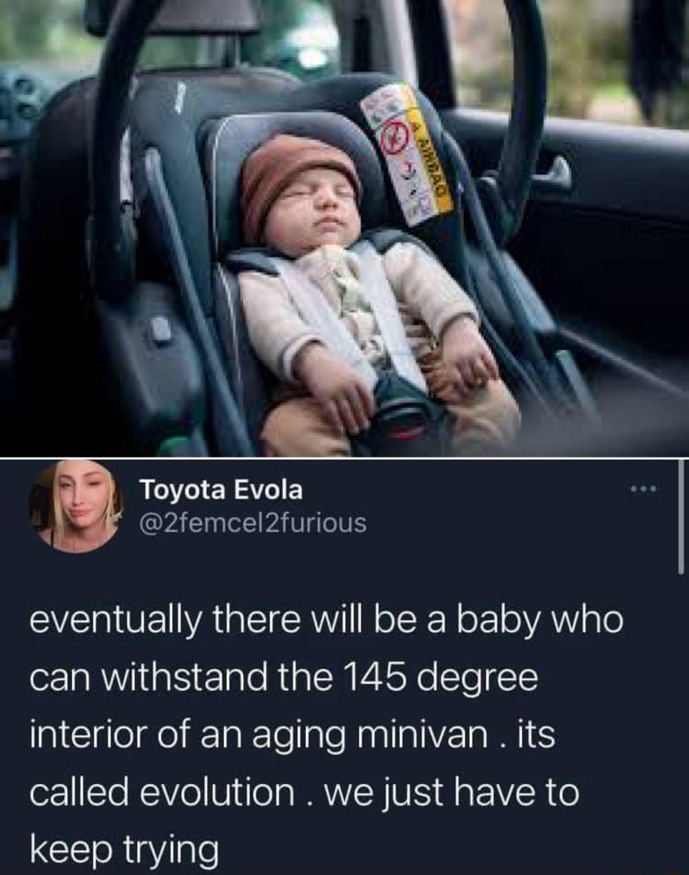 A Toyota Evola A EIPATTTE eventually there will be a baby who can withstand the 145 degree interior of an aging minivan its called evolution we just have to CEloR Y gle