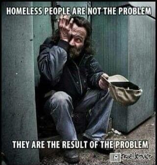 HOMELESS PEOPLE ARE NOT THE PROBLEM THEY ARE THE RESULT OF THE PROBLEM