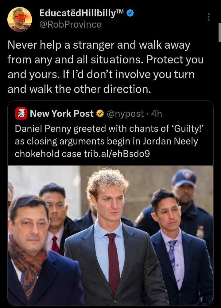 O EG IR RobProvince NEVEIEE R ERECIE T AEEE from any and all situations Protect you and yours If Id dont involve you turn and walk the other direction New York Post nypost 4h Daniel Penny greeted with chants of Guilty as closing arguments begin in Jordan Neely chokehold case tribalehBsdo9