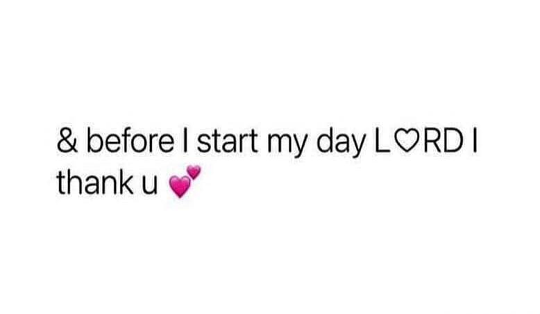 & before I start my day L❤️RD I thank u 💕