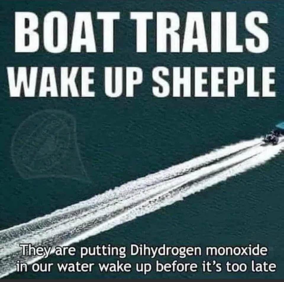 BOAT TRAILS WAKE UP SHEEPLE Iheysare putting Dihydrogen monoxide our water wake up before its too late