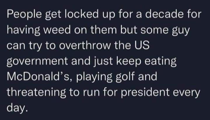 Re SWLY A eel CTe MUTo B o o IeFTe R o having weed on them but some guy EHR ARl IVAGERUS government and just keep eating McDonalds playing golf and threatening to run for president every EVA