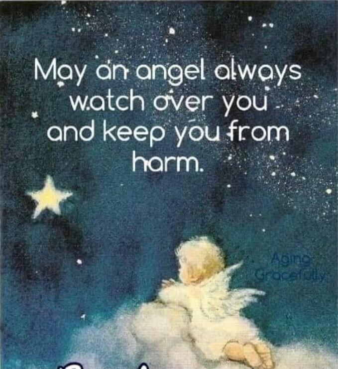 May an angel always watch over you and keep you from harm. Aging Gracefully.