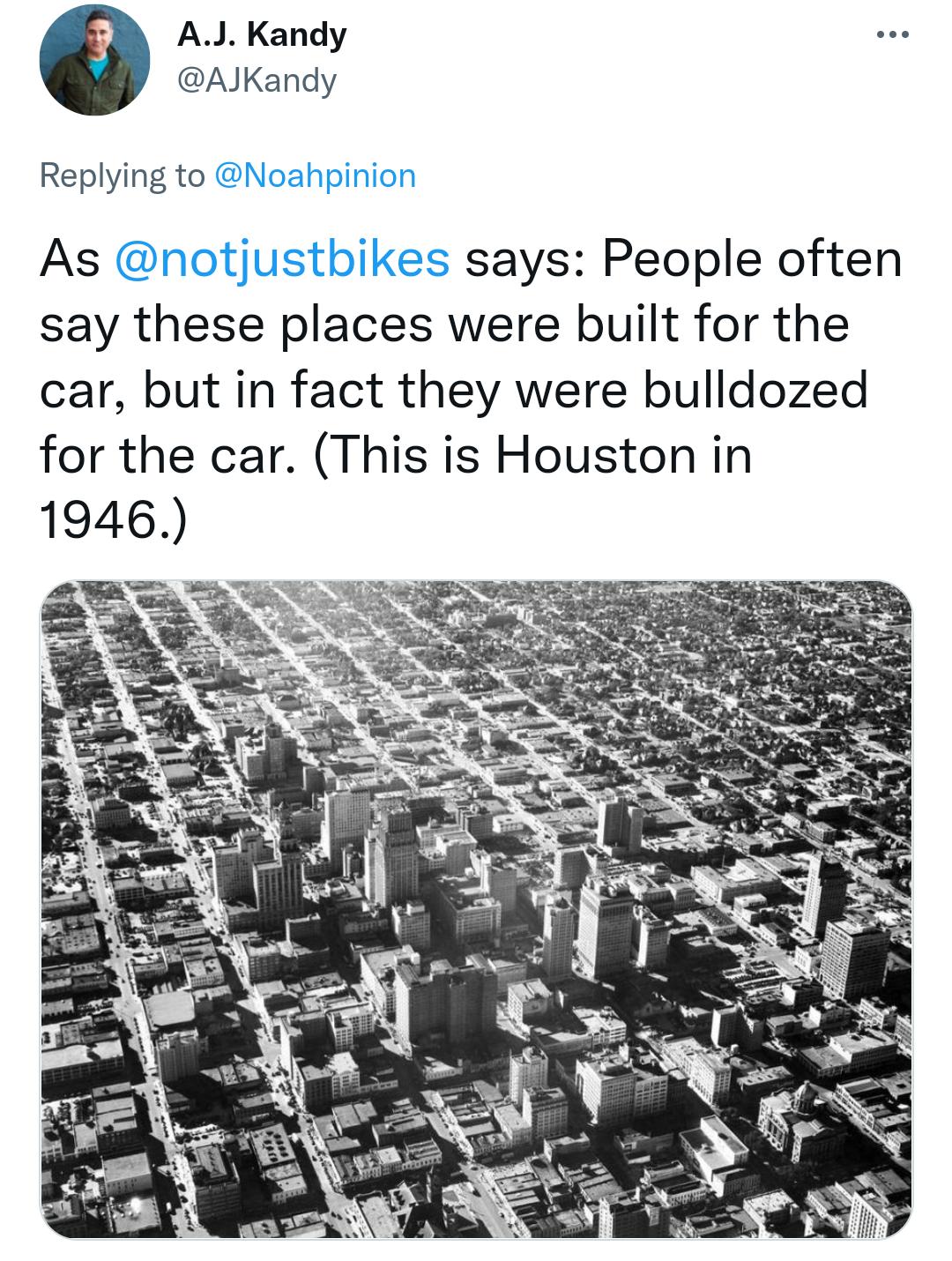 AJ Kandy AJKandy Replying to As says People often say these places were built for the car but in fact they were bulldozed for the car This is Houston in 1946