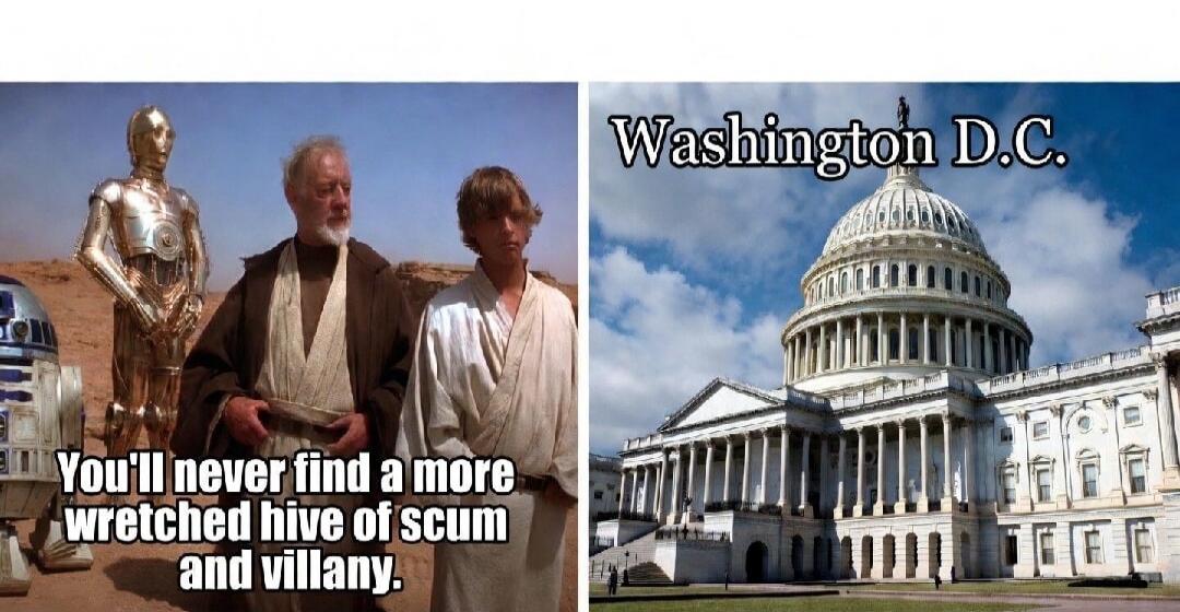 You'll never find a more wretched hive of scum and villainy. Washington D.C.