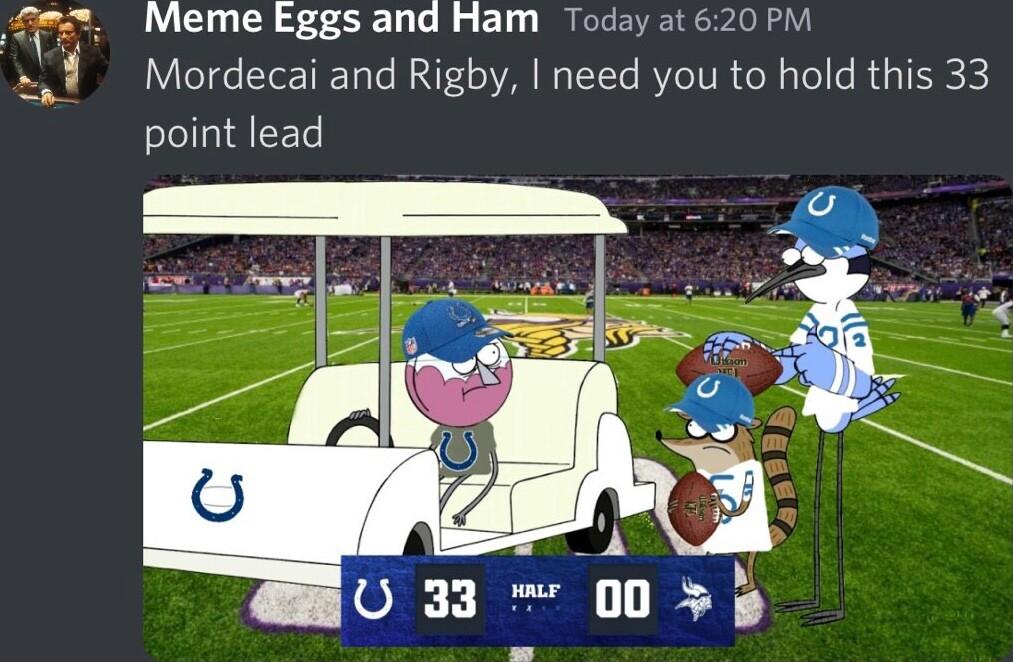 Meme Eggs and Ham Today at 620 PM Mordecai and Rigby need you to hold this 33 point lead