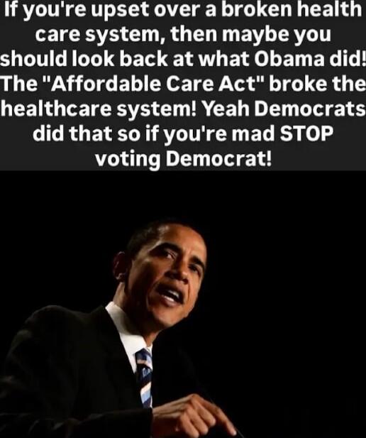 If you're upset over a broken health care system, then maybe you should look back at what Obama did! The 