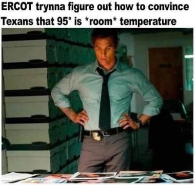 ERCOT trynna figure out how to convince Texans that 95 is room temperature