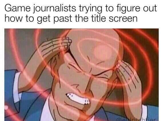 Game journalists trying to figure out how to get past the title screen