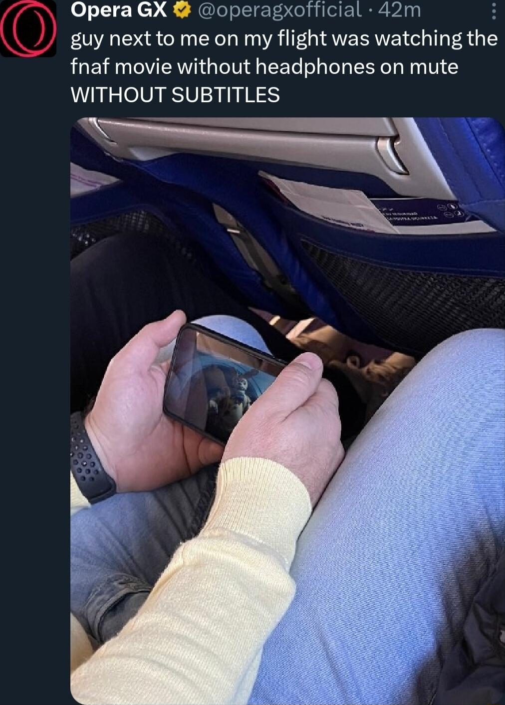 Opera GX operagxofficial 42m guy next to me on my flight was watching the fnaf movie without headphones on mute WITHOUT SUBTITLES