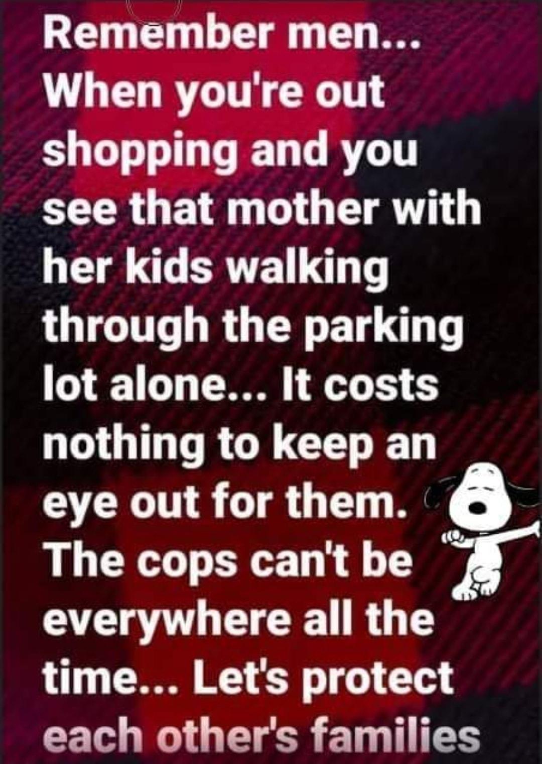 Remember men L LRI NG T G TEL RG CCRGE G LG TRV Ul G ERTET T LUTETIT RGN ET 1 0131 007 0 TS O nothing to keep an eye out for them The cops cant be U EIEE R G G time Lets protect CEL KO GE R ETTLES