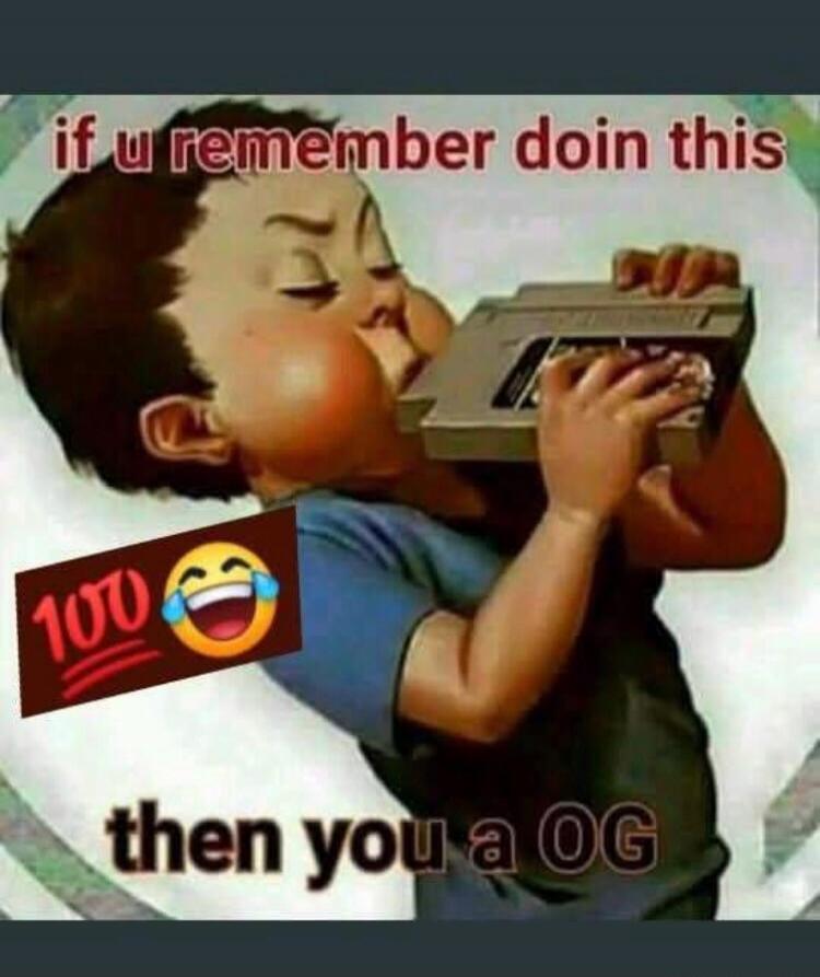 if u remember doin this then you a OG 100