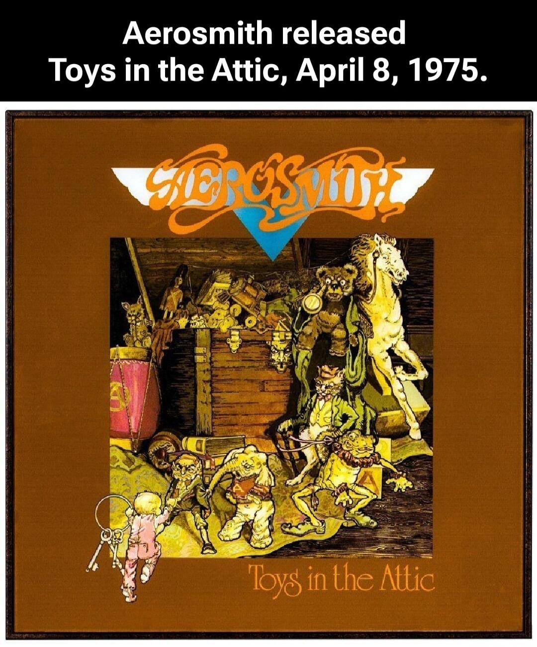 Aerosmith released Toys in the Attic, April 8, 1975. Aerosmith. Toys in the Attic.