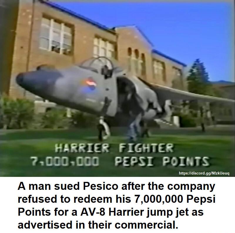 A man sued Pesico after the company refused to redeem his 7000000 Pepsi Points for a AV 8 Harrier jump jet as advertised in their commercial