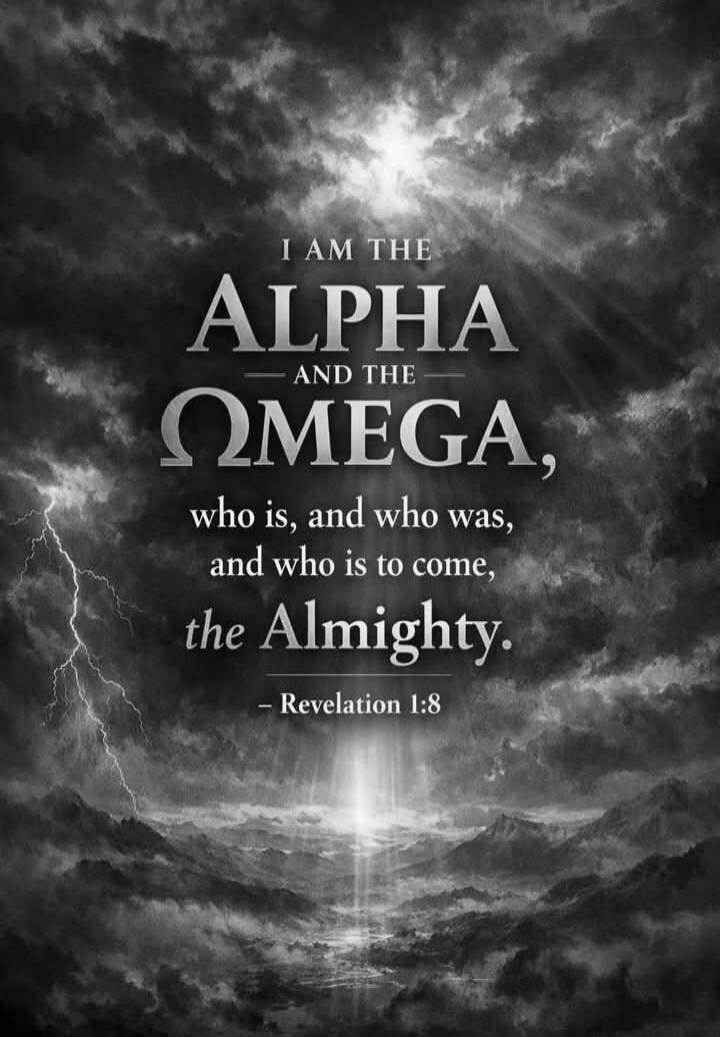 I AM THE ALPHA AND THE OMEGA, who is, and who was, and who is to come, the Almighty. - Revelation 1:8