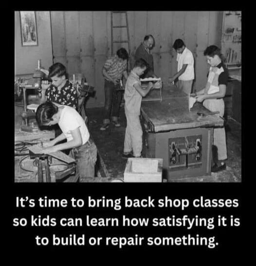 It's time to bring back shop classes so kids can learn how satisfying it is to build or repair something.
