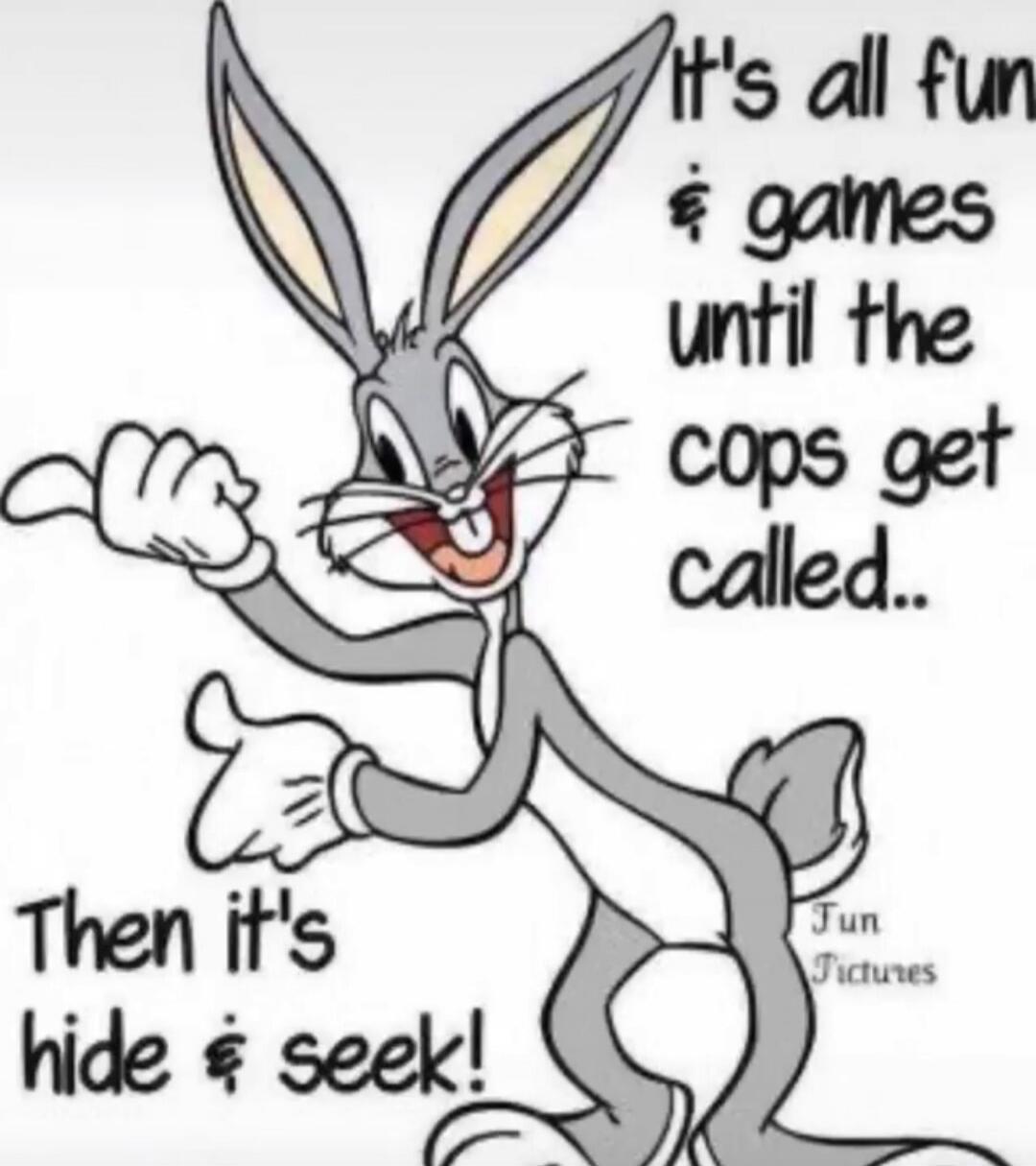 It's all fun & games until the cops get called.. Then it's hide & seek!