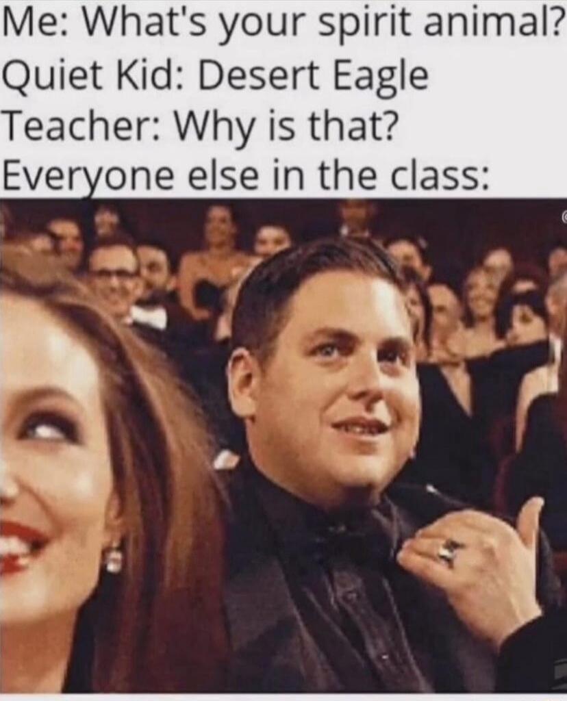 Me Whats your spirit animal Quiet Kid Desert Eagle Teacher Why is that Everyone else in the class