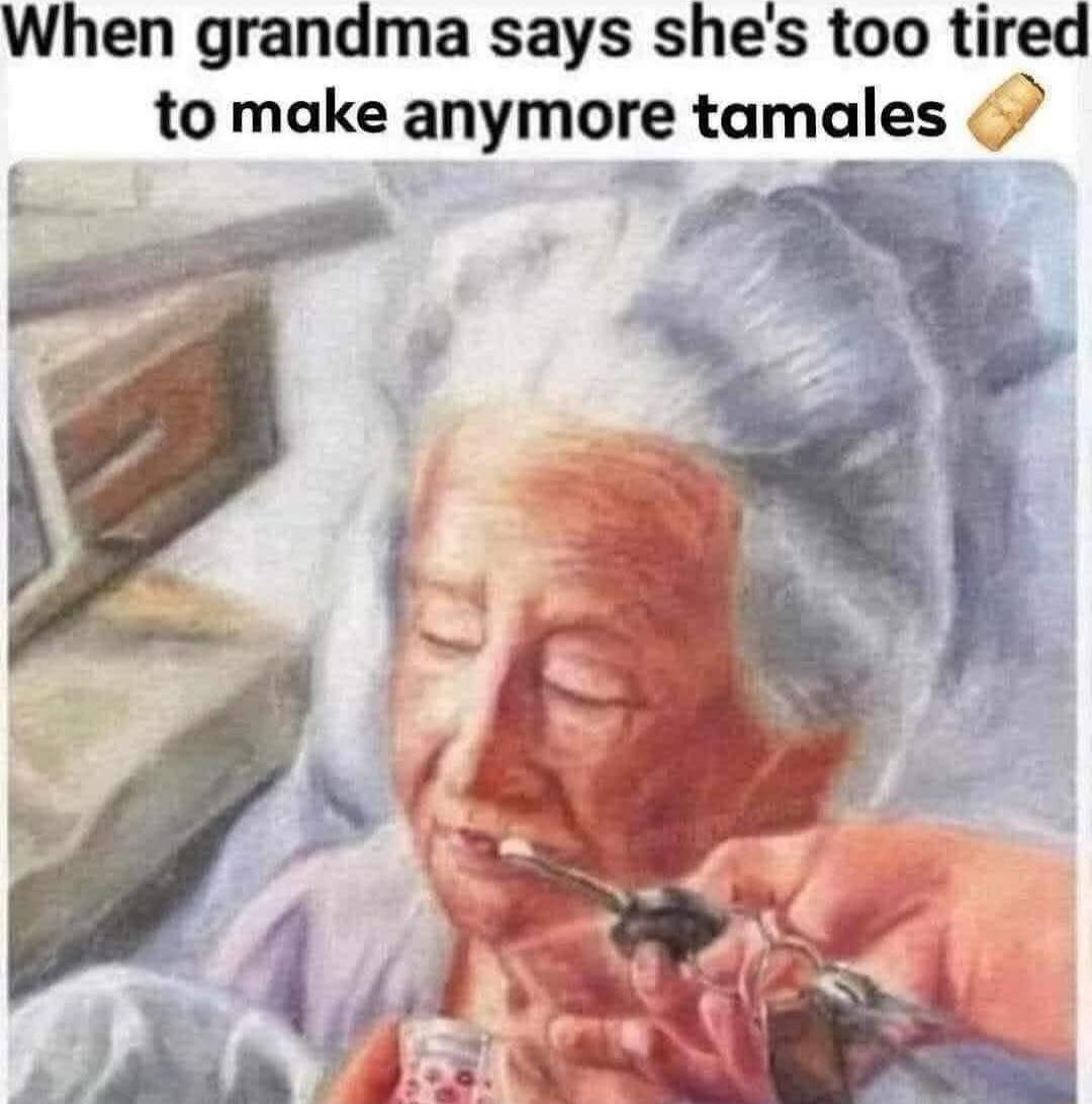 When grandma says she's too tired to make anymore tamales 🫔