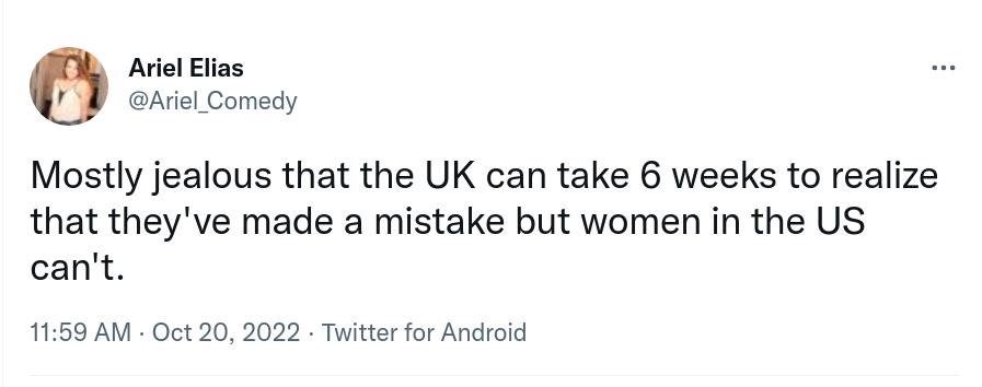 Aviol Elias hrel Comedy Mostly jealous that the UK can take 6 weeks to realize that theyve made a mistake but women in the US cant 1159 AM Oct 20 2022 Twitter for Android 324 Retwests 17 Quote Tweets 2408 Likes