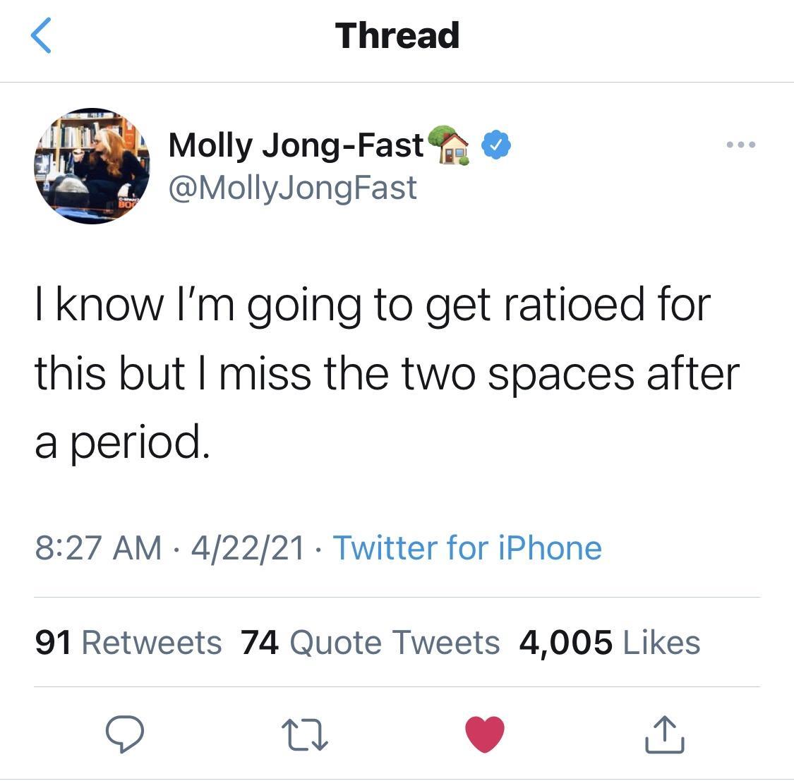 Thread know Im going to get ratioed for this but miss the two spaces after a period 827 AM 42221 Twitter for iPhone 91 Retweets 74 Quote Tweets 4005 Likes O L L q