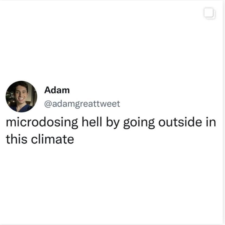 Adam adamgreattweet microdosing hell by going outside in this climate