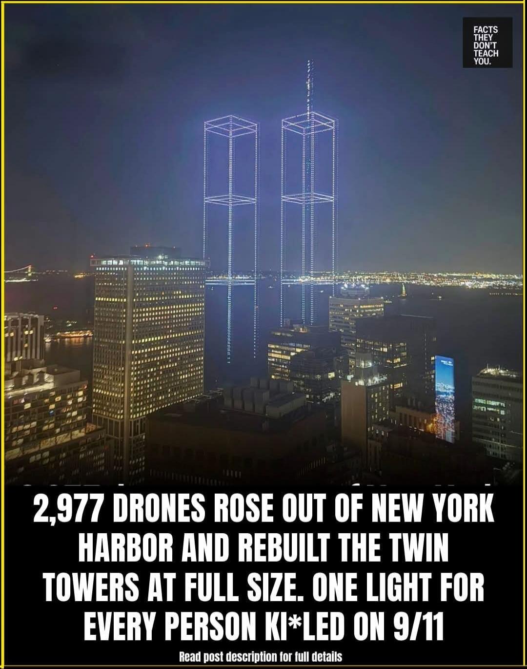 FACTS THEY DON'T TEACH YOU. 2,977 DRONES ROSE OUT OF NEW YORK HARBOR AND REBUILT THE TWIN TOWERS AT FULL SIZE. ONE LIGHT FOR EVERY PERSON KI*LED ON 9/11. Read post description for full details