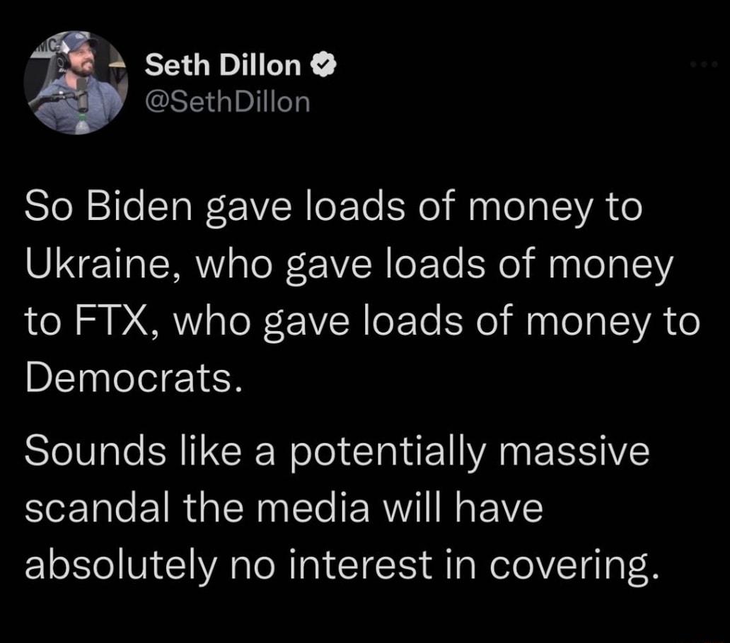 Seth Dillon GSEGIIEN So Biden gave loads of money to Ukraine who gave loads of money to FTX who gave loads of money to Democrats SlelVale BRI RN ol CltiE AN ERSIVE ST eEIRGEN T IR N EoVEY absolutely no interest in covering