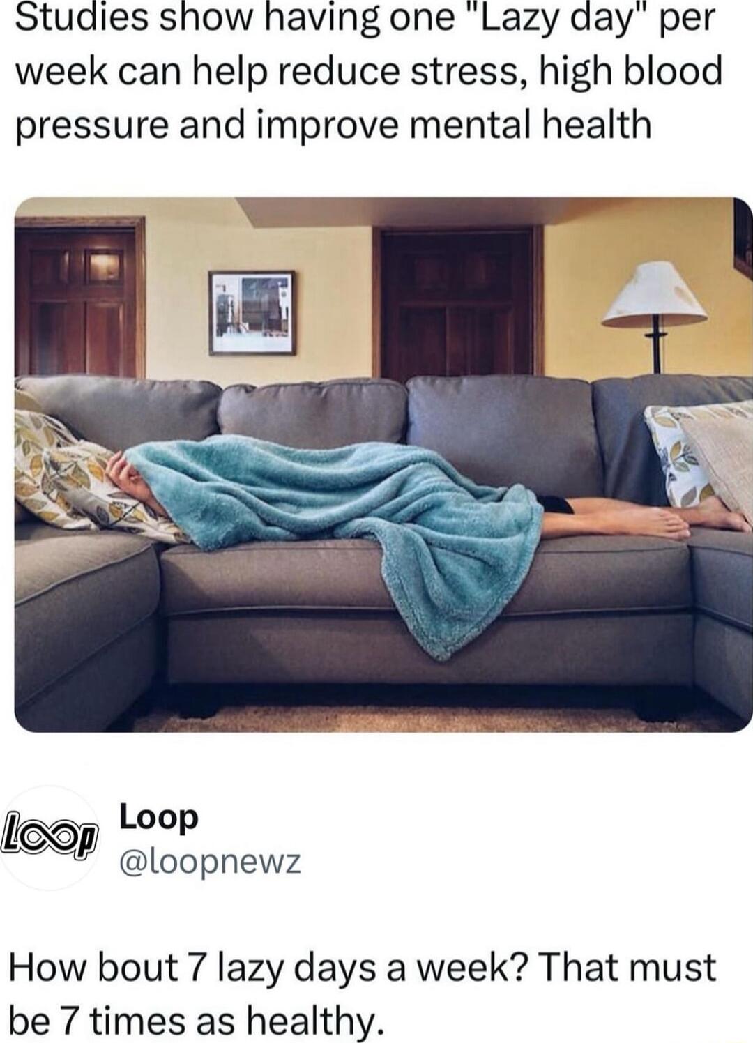 Studies show having one Lazy day per week can help reduce stress high blood pressure and improve mental health Loop loopnewz leop How bout 7 lazy days a week That must be 7 times as healthy