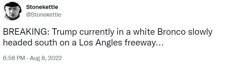 Stonekettle stonekettie BREAKING Trump currently in a white Bronco slowly headed south on a Los Angles freeway 658 PM Aug 8 2022