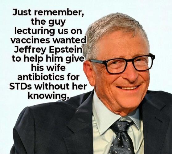 Just remember, the guy lecturing us on vaccines wanted Jeffrey Epstein to help him give his wife antibiotics for STDs without her knowing.