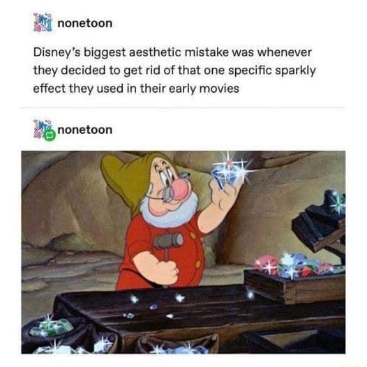 i nonetoon Disneys biggest aesthetic mistake was whenever they decided to get rid of that one specific sparkly effect they used in their early movies