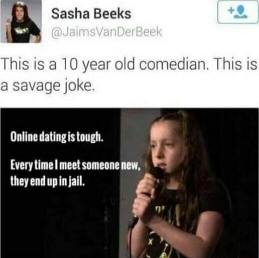Sasha Beeks @JaimsVanDerBeek This is a 10 year old comedian. This is a savage joke. Online dating is tough. Every time I meet someone new, they end up in jail.