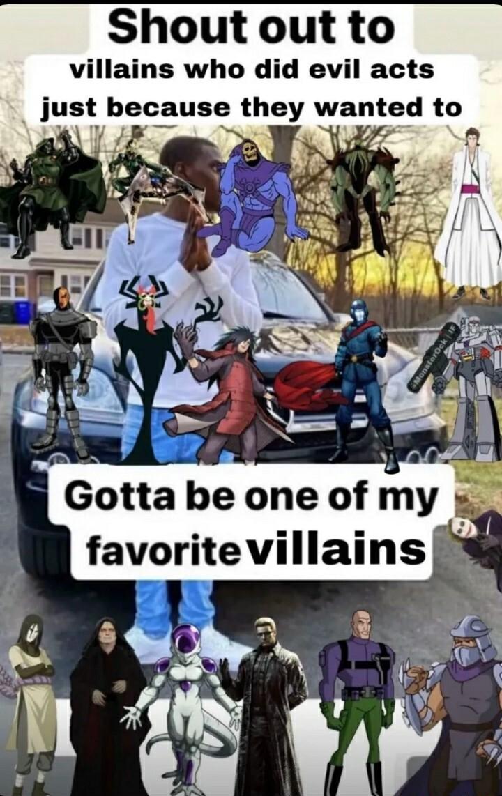 Shout out to villains who did evil acts 1 jyst becguse they wanted to