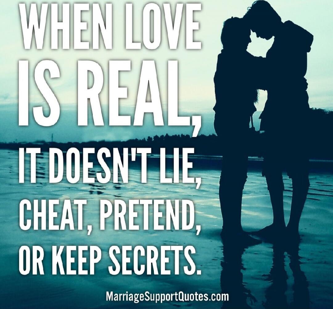 WHEN LOVE IS REAL, IT DOESN'T LIE, CHEAT, PRETEND, OR KEEP SECRETS. MarriageSupportQuotes.com