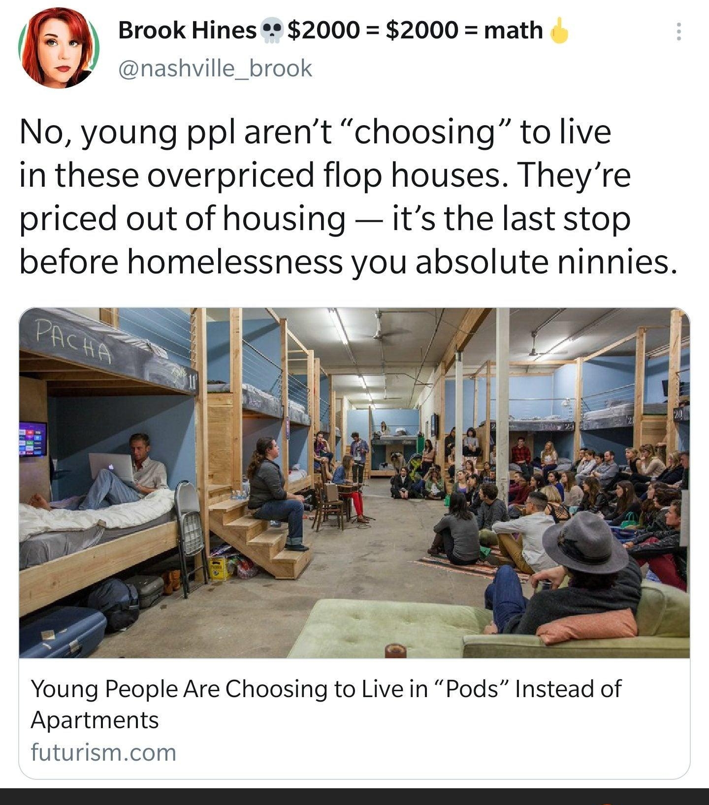 A Brook Hines 2000 2000 math q 7 nashville_brook No young ppl arent choosing to live in these overpriced flop houses Theyre priced out of housing its the last stop before homelessness you absolute ninnies Young People Are Choosing to Live in Pods Instead of Apartments futurismcom