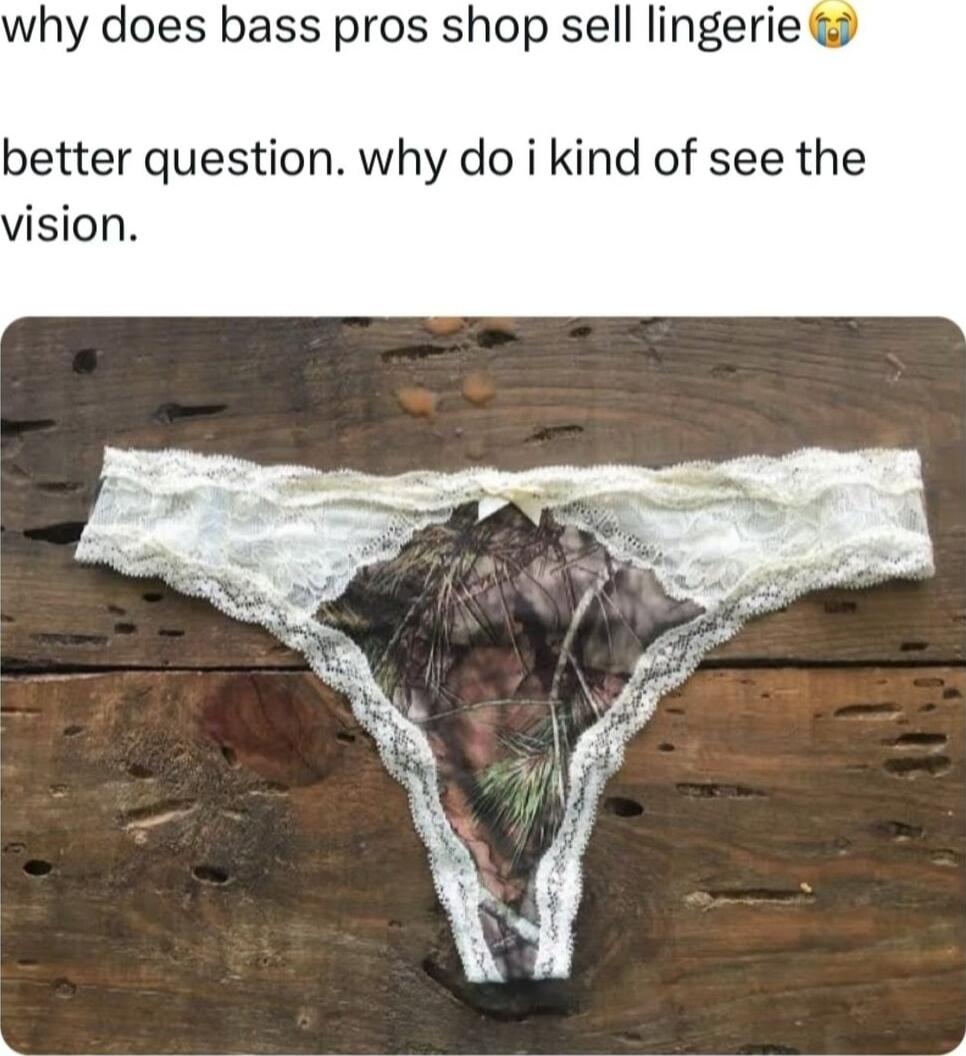 hy does bass pros shop sell lingerie better question why do i kind of see the vision