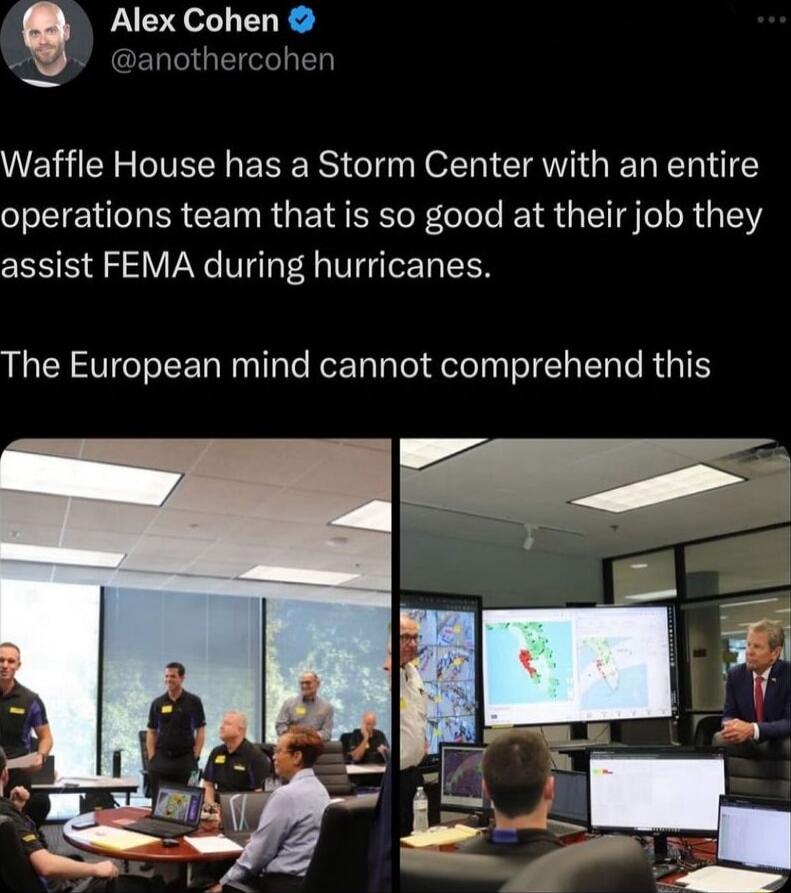 9 Alex Cohen Waffle House has a Storm Center with an entire operations team that is so good at their job they assist FEMA during hurricanes The European mind cannot comprehend this