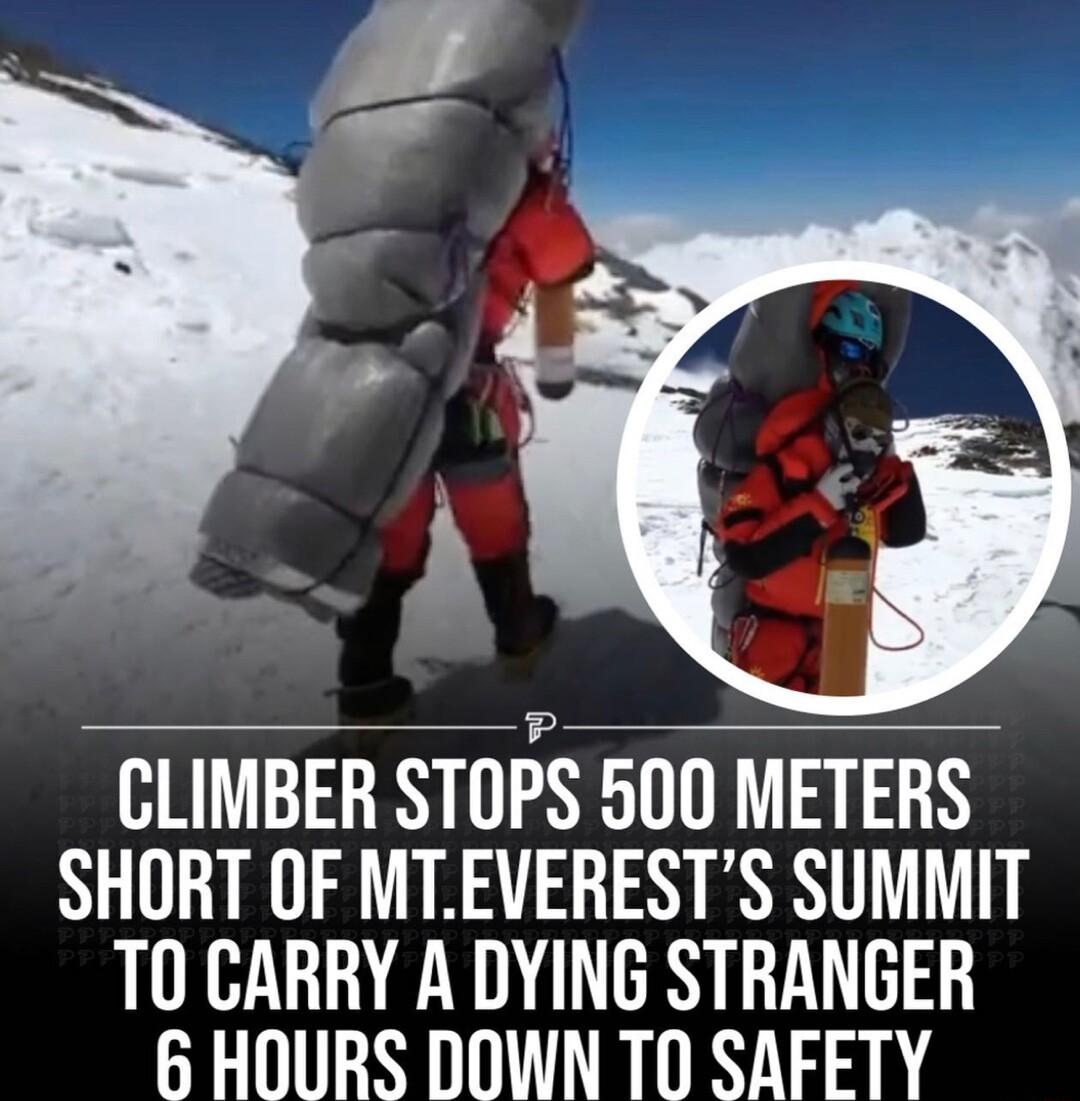 CLIMBER STOPS 500 METERS SHORT OF MTEVERESTS SUMMIT T0 CARRY A DYING STRANGER 6 HOURS DOWN TO SAFETY