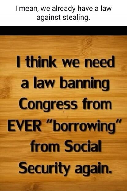 I mean, we already have a law against stealing. I think we need a law banning Congress from EVER 